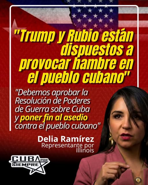 “Trump Y Rubio están dispuestos a provocar hambre en el pueblo cubano” . “Debemos aprobar la Resolución de Poderes de Guerra sobre Cuba y poner fin al asedio contra el pueblo cubano”. por Delia Ramírez, Representante por Illinois